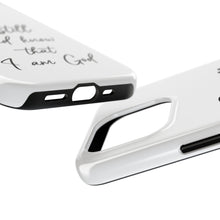 Load image into Gallery viewer, Be Still and Know That I am God | Psalm 46:10  TOUGH Protective iPhone Case