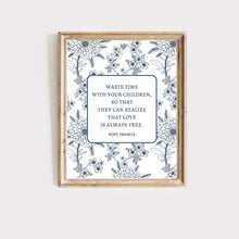 Load image into Gallery viewer, Waste Time With Your Children:  Pope Francis Quote Printable Wall Art