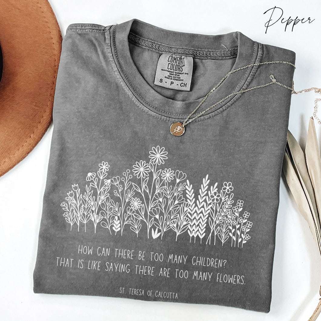 Never Too Many Flowers or Children: Mother Teresa Quote --  Comfort Colors® T-Shirt