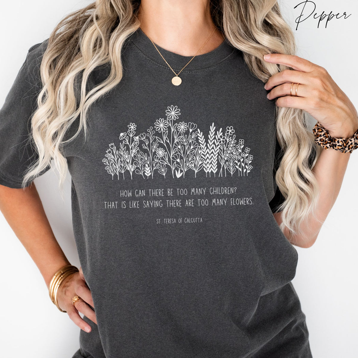 Never Too Many Flowers or Children: Mother Teresa Quote --  Comfort Colors® T-Shirt
