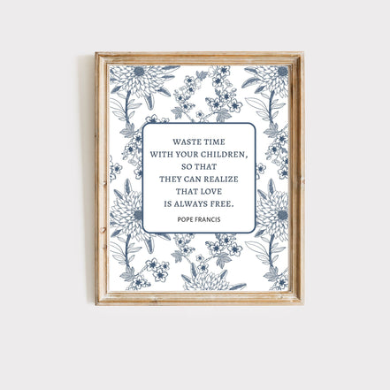 Waste Time With Your Children - Pope Francis Quote - Printable Wall Art