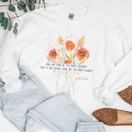 Too Many Flowers - Bouquet - Mother Teresa: Sweatshirt