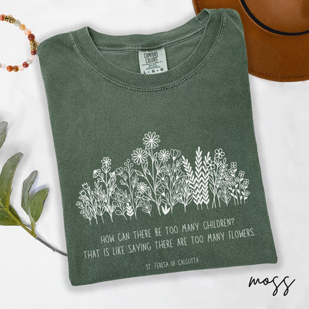 Never Too Many Flowers or Children: Mother Teresa Quote --  Comfort Colors® T-Shirt