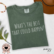 Load image into Gallery viewer, What's the Best That Could Happen? - Comfort Colors® T-Shirt
