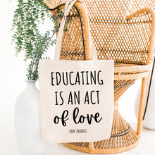 Load image into Gallery viewer, Educating is an Act of Love: Pope Francis Quote - Tote Bag
