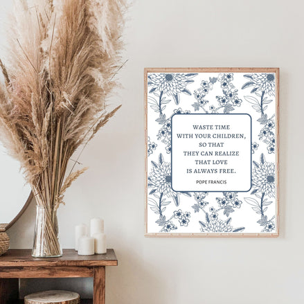 Waste Time With Your Children - Pope Francis Quote - Printable Wall Art