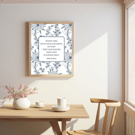 Waste Time With Your Children - Pope Francis Quote - Printable Wall Art
