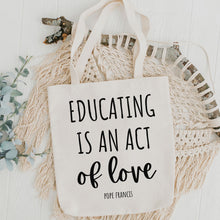 Load image into Gallery viewer, Educating is an Act of Love: Pope Francis Quote - Tote Bag
