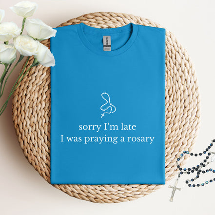 Sorry I'm Late, I Was Praying a Rosary - Funny T-Shirt