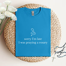 Load image into Gallery viewer, Sorry I'm Late, I Was Praying a Rosary - Funny T-Shirt
