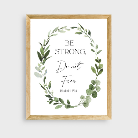 "Be Strong, Do Not Fear" - Isaiah 35:4 verse with botanical wreath on white background.  Wood frame.